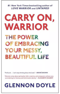 Carry On, Warrior: The Power of Embracing Your Messy, Beautiful Life" by Glennon Doyle